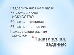 Разделить лист на 3 части 1 часть – слово ИСКУССТВО 2 часть – фамилия 3 часть